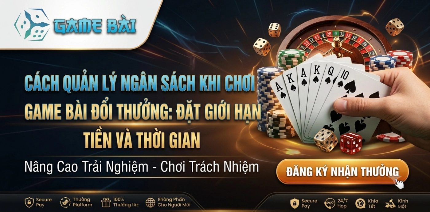 cach-quan-ly-ngan-sach-khi-choi-game-bai-doi-thuong-dat-gioi-han-tien-va-thoi-gian