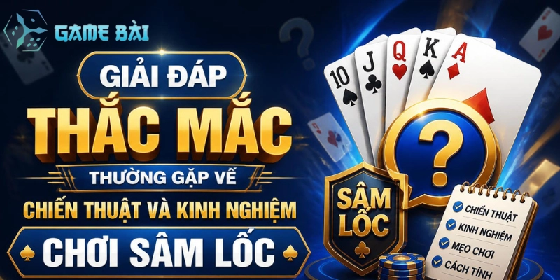 giai-dap-thac-mac-thuong-gap-ve-chien-thuat-va-kinh-nghiem-choi-sam-loc